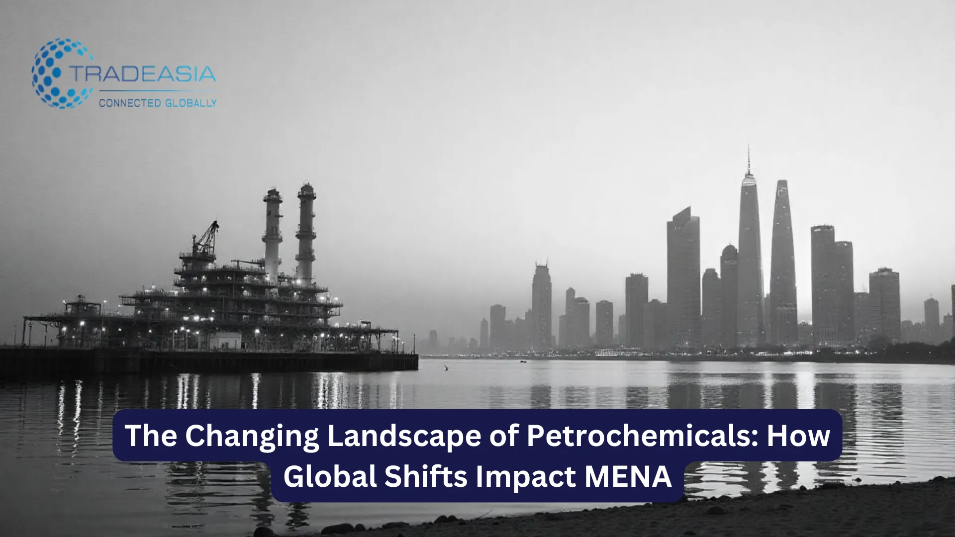 The Changing Landscape of Petrochemicals: How Global Shifts Impact MENA